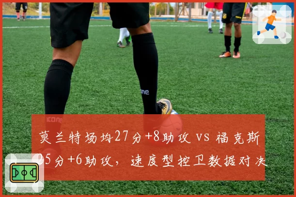 莫兰特场均27分+8助攻 vs 福克斯25分+6助攻，速度型控卫数据对决