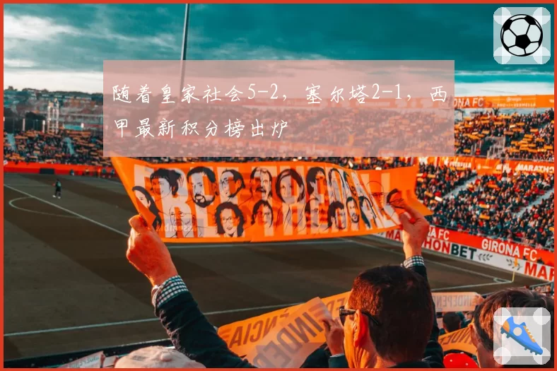 随着皇家社会5-2，塞尔塔2-1，西甲最新积分榜出炉