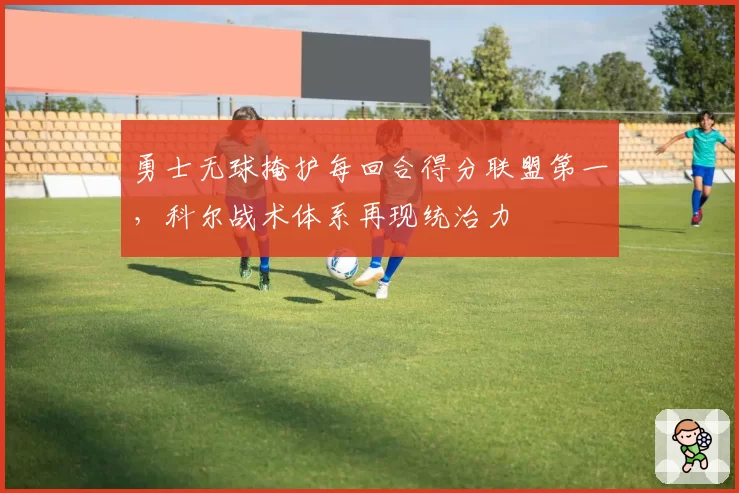 勇士无球掩护每回合得分联盟第一，科尔战术体系再现统治力